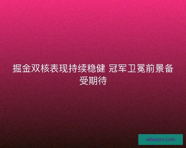 掘金双核表现持续稳健 冠军卫冕前景备受期待